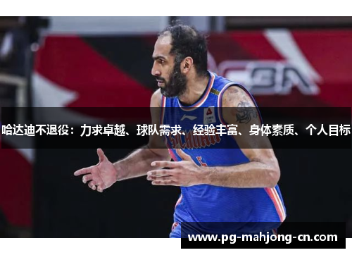 哈达迪不退役：力求卓越、球队需求、经验丰富、身体素质、个人目标
