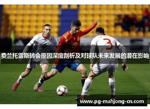 费兰托雷斯转会原因深度剖析及对球队未来发展的潜在影响