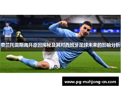 费兰托雷斯离开原因揭秘及其对西班牙足球未来的影响分析